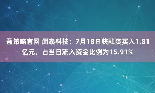 盈策略官网 闻泰科技：7月18日获融资买入1.81亿元，占当日流入资金比例为15.91%